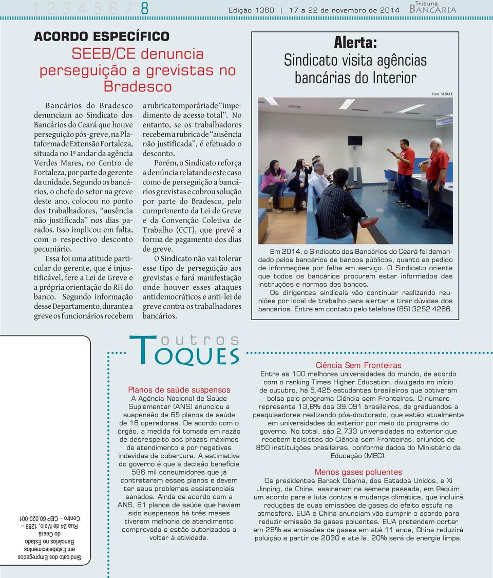 Segundo os bancários, o chefe do setor na greve deste ano, colocou no ponto dos trabalhadores, ausência não justificada nos dias parados. Isso implicou em falta, com o respectivo desconto pecuniário.