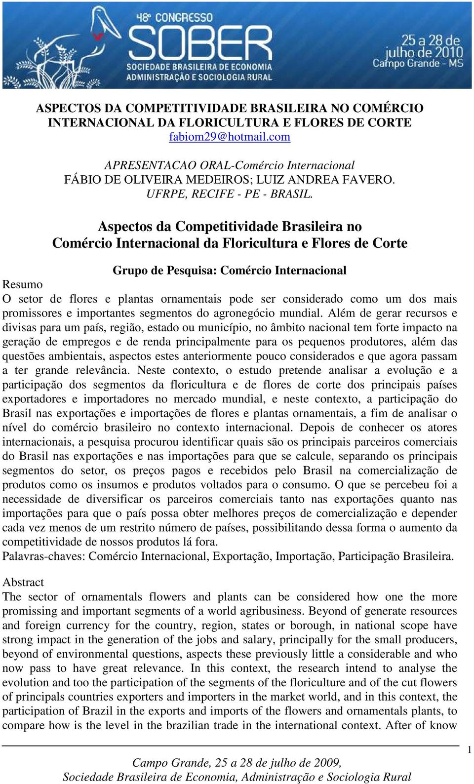 Aspectos da Competitividade Brasileira no Comércio Internacional da Floricultura e Flores de Corte Grupo de Pesquisa: Comércio Internacional Resumo O setor de flores e plantas ornamentais pode ser