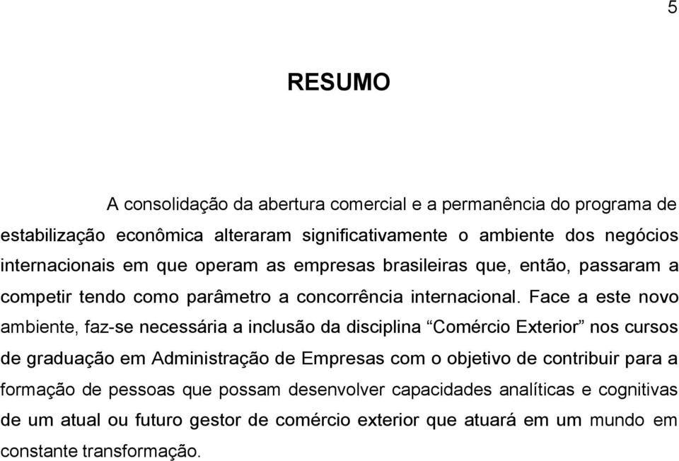 Face a este novo ambiente, faz-se necessária a inclusão da disciplina Comércio Exterior nos cursos de graduação em Administração de Empresas com o objetivo de