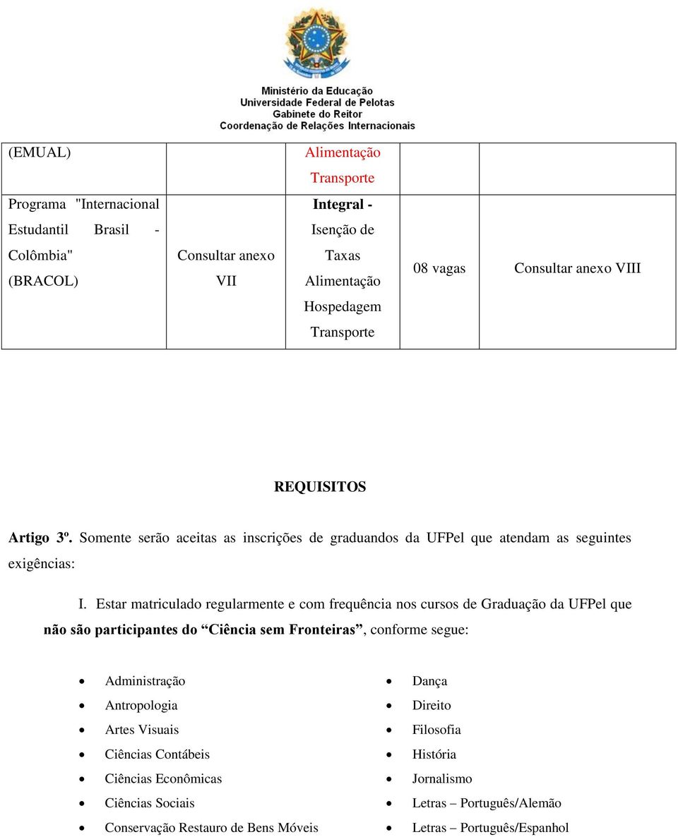 Estar matriculado regularmente e com frequência nos cursos de Graduação da UFPel que não são participantes do Ciência sem Fronteiras, conforme segue: Administração Dança