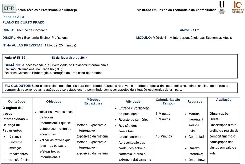 º MÓDULO: Módulo 6 A Interdependência das Economias Atuais Nº de AULAS PREVISTAS: 1 bloco (125 minutos) Aula nº 58;59 18 de fevereiro de 2014 SUMÁRIO: A necessidade e a Diversidade de Relações