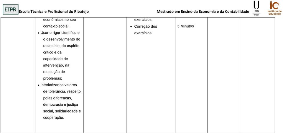 capacidade de intervenção, na resolução de problemas; Interiorizar os valores de tolerância, respeito pelas