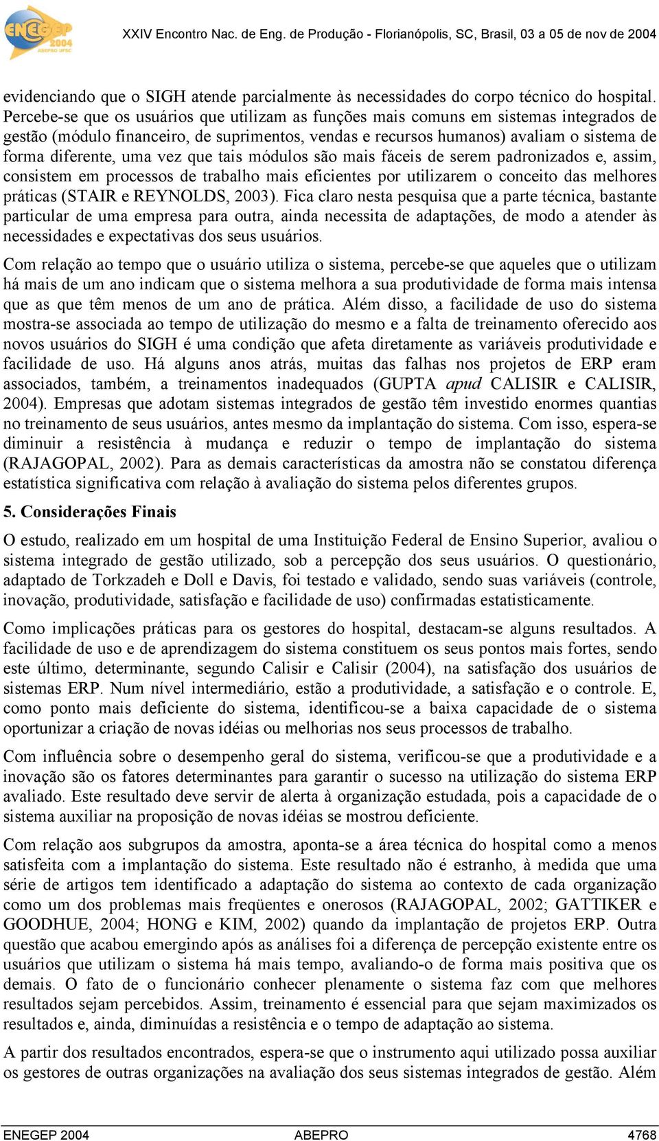 uma vez que tais módulos são mais fáceis de serem padronizados e, assim, consistem em processos de trabalho mais eficientes por utilizarem o conceito das melhores práticas (STAIR e REYNOLDS, 2003).