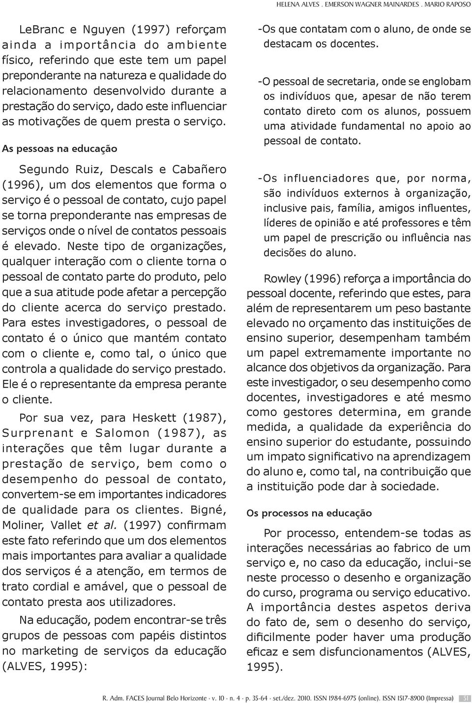 prestação do serviço, dado este influenciar as motivações de quem presta o serviço.