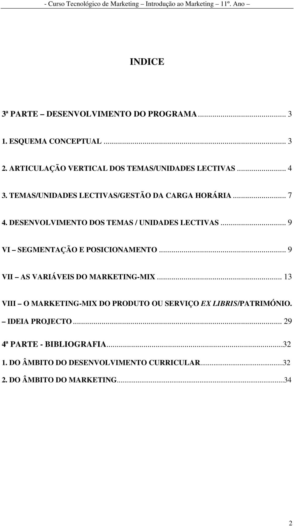 .. 9 VI SEGMENTAÇÃO E POSICIONAMENTO... 9 VII AS VARIÁVEIS DO MARKETING-MIX.