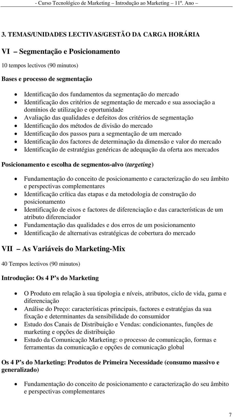 dos métodos de divisão do mercado Identificação dos passos para a segmentação de um mercado Identificação dos factores de determinação da dimensão e valor do mercado Identificação de estratégias