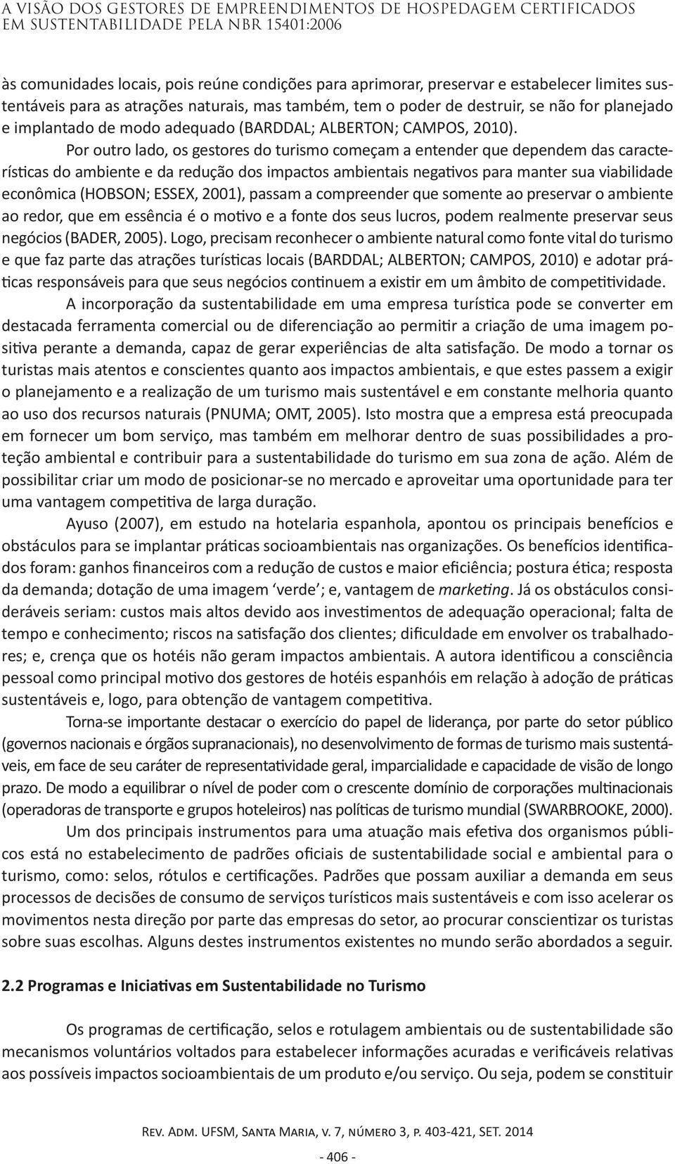 Por outro lado, os gestores do turismo começam a entender que dependem das características do ambiente e da redução dos impactos ambientais negativos para manter sua viabilidade econômica (HOBSON;