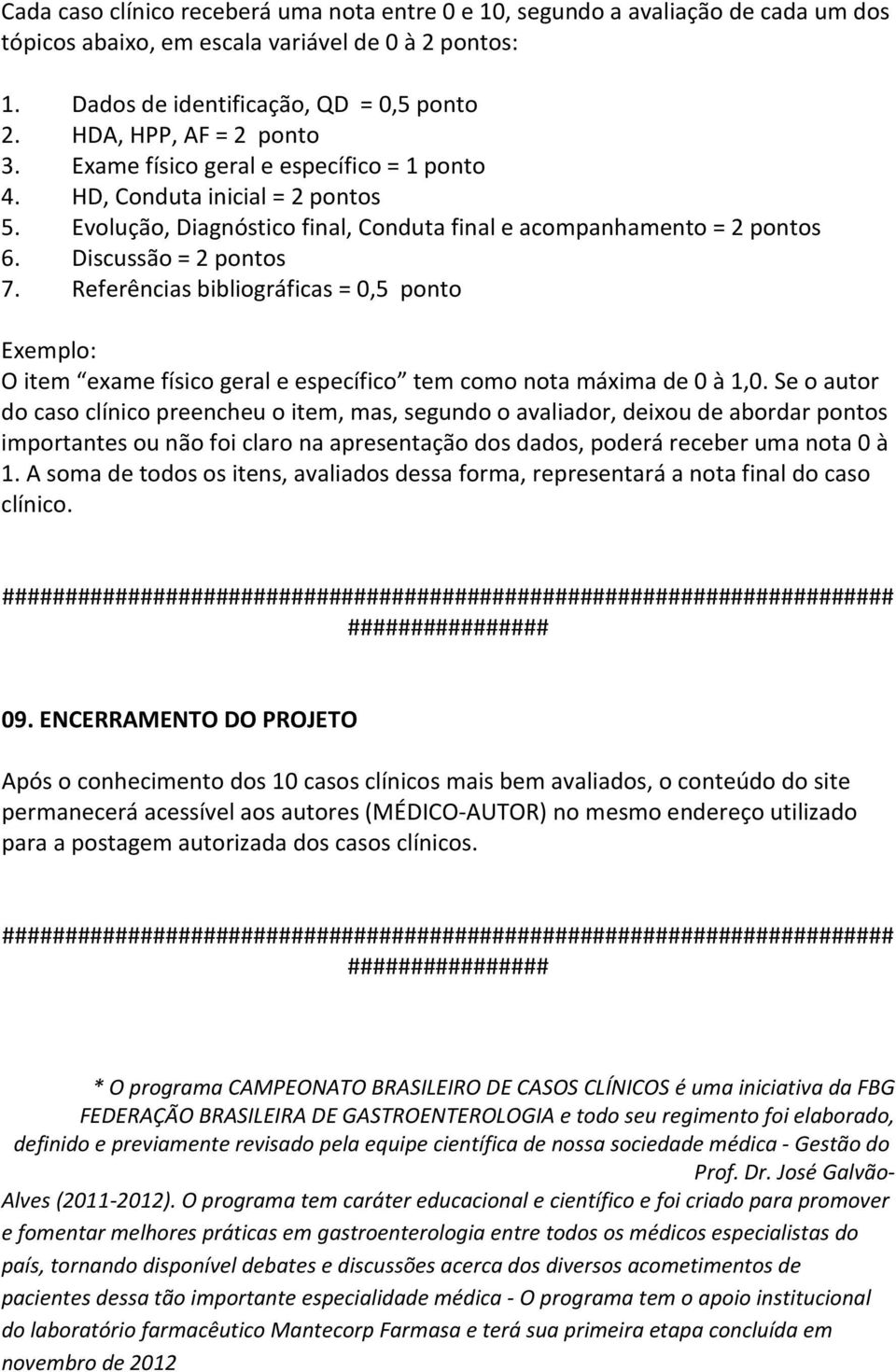 Discussão = 2 pontos 7. Referências bibliográficas = 0,5 ponto Exemplo: O item exame físico geral e específico tem como nota máxima de 0 à 1,0.