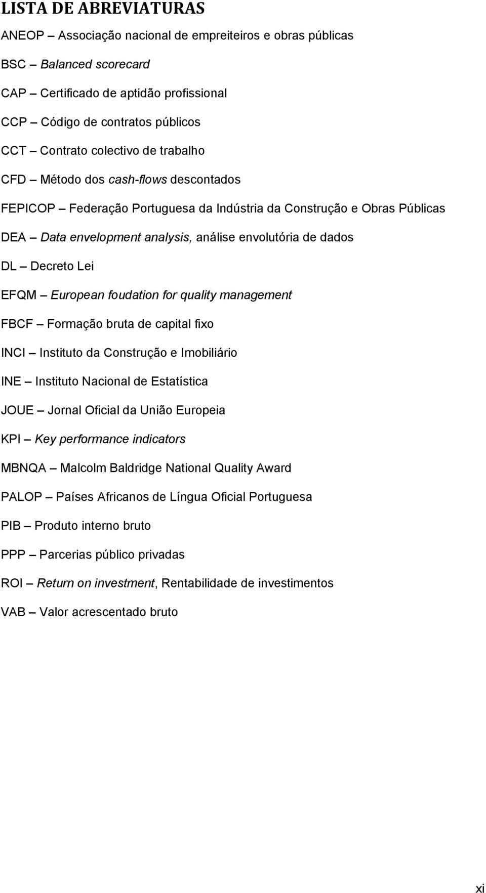 EFQM European foudation for quality management FBCF Formação bruta de capital fixo INCI Instituto da Construção e Imobiliário INE Instituto Nacional de Estatística JOUE Jornal Oficial da União