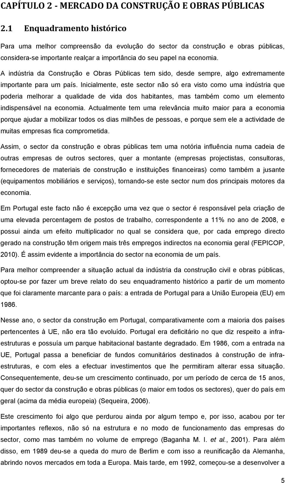 A indústria da Construção e Obras Públicas tem sido, desde sempre, algo extremamente importante para um país.