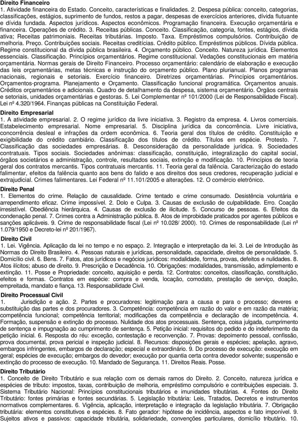 Aspectos econômicos. Programação financeira. Execução orçamentária e financeira. Operações de crédito. 3. Receitas públicas. Conceito.