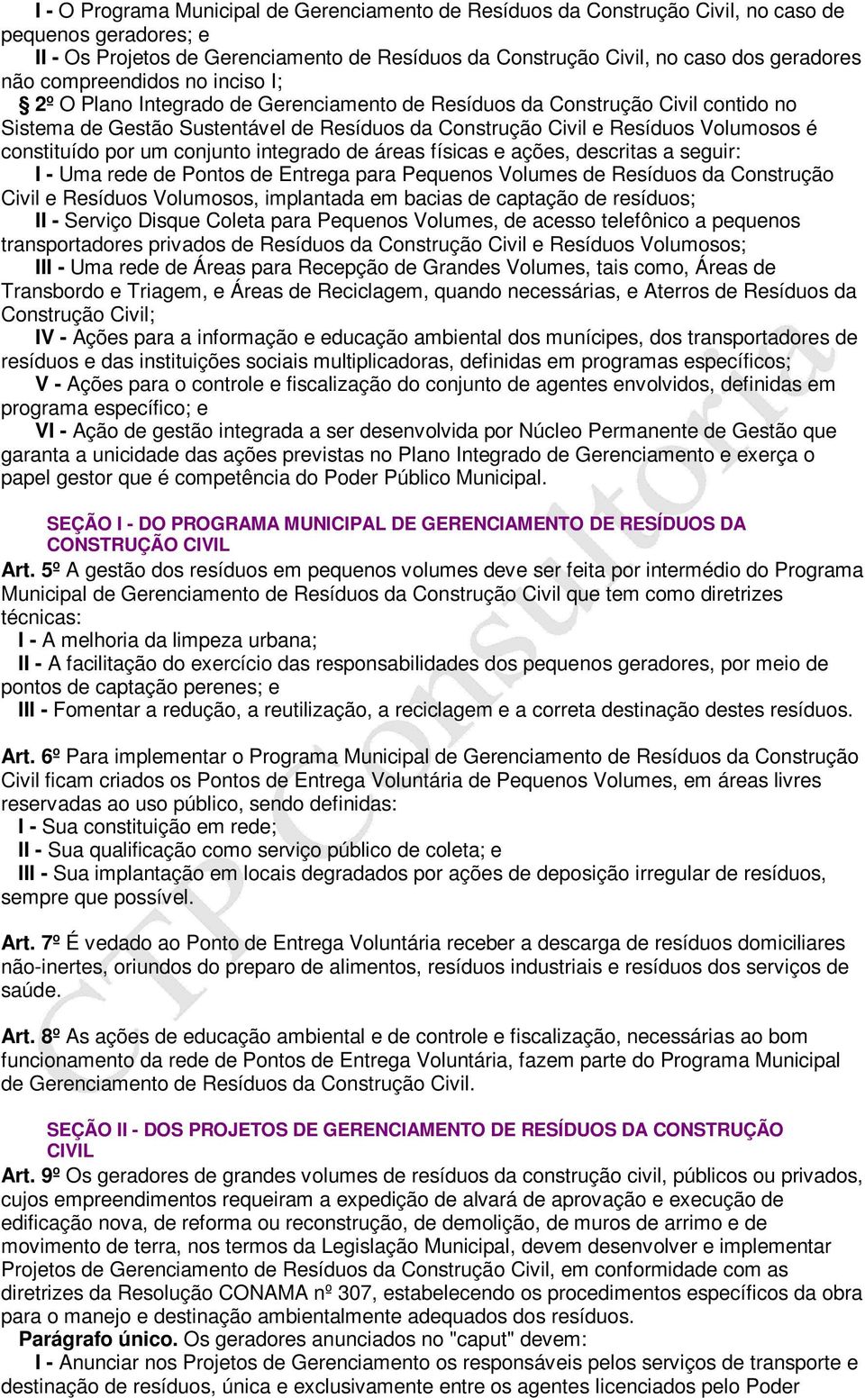 constituído por um conjunto integrado de áreas físicas e ações, descritas a seguir: I - Uma rede de Pontos de Entrega para Pequenos Volumes de Resíduos da Construção Civil e Resíduos Volumosos,