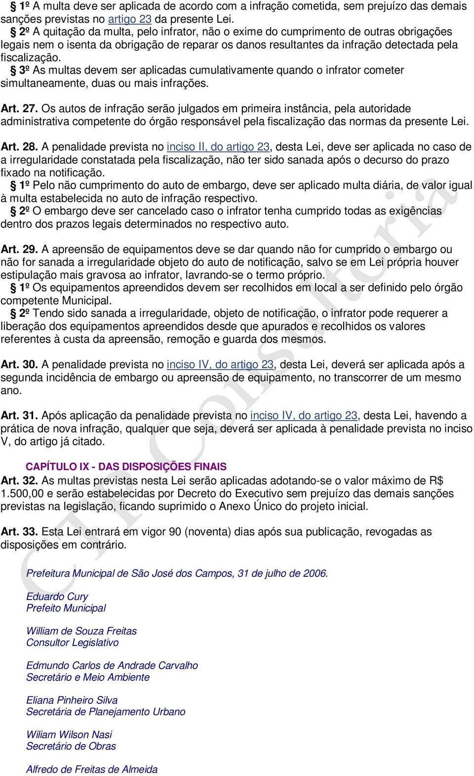 3º As multas devem ser aplicadas cumulativamente quando o infrator cometer simultaneamente, duas ou mais infrações. Art. 27.