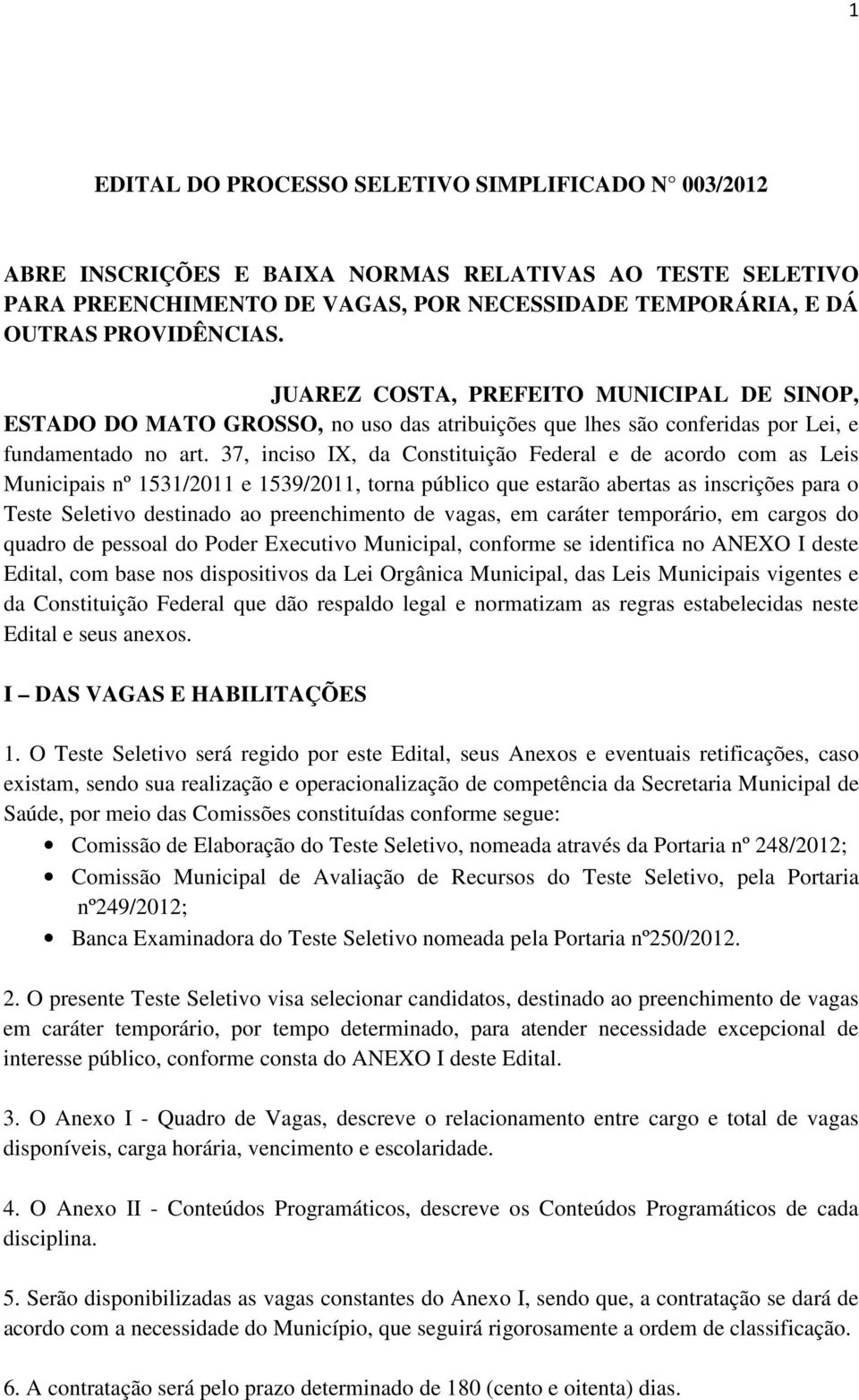 37, inciso IX, da Constituição Federal e de acordo com as Leis Municipais nº 1531/2011 e 1539/2011, torna público que estarão abertas as inscrições para o Teste Seletivo destinado ao preenchimento de