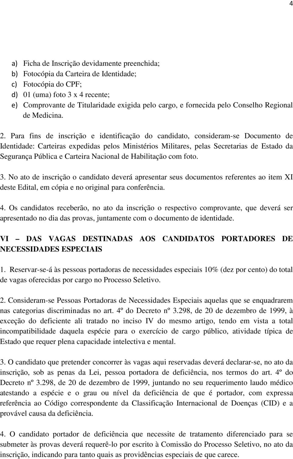 Para fins de inscrição e identificação do candidato, consideram-se Documento de Identidade: Carteiras expedidas pelos Ministérios Militares, pelas Secretarias de Estado da Segurança Pública e