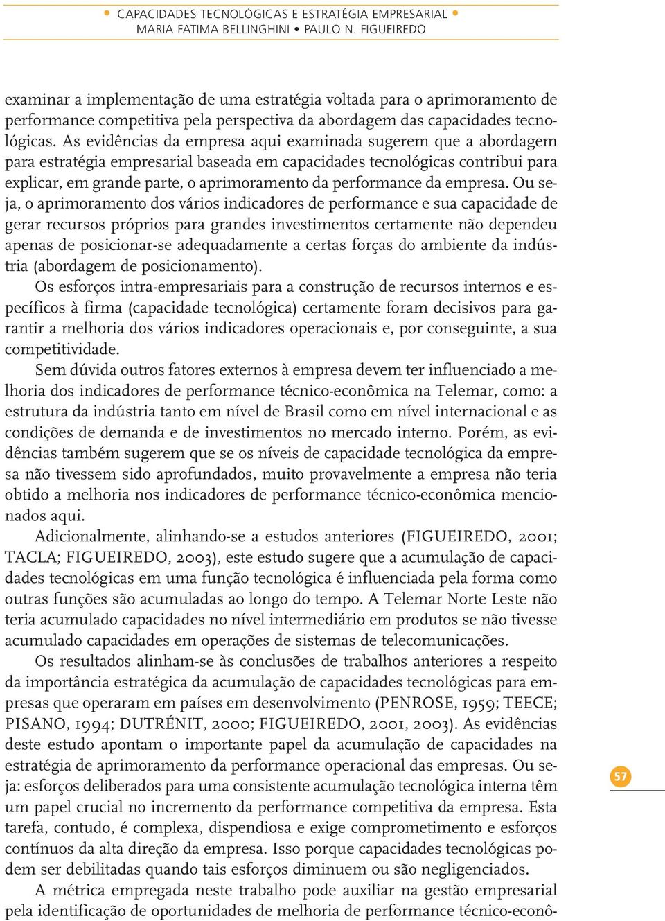 As evidências da empresa aqui examinada sugerem que a abordagem para estratégia empresarial baseada em capacidades tecnológicas contribui para explicar, em grande parte, o aprimoramento da