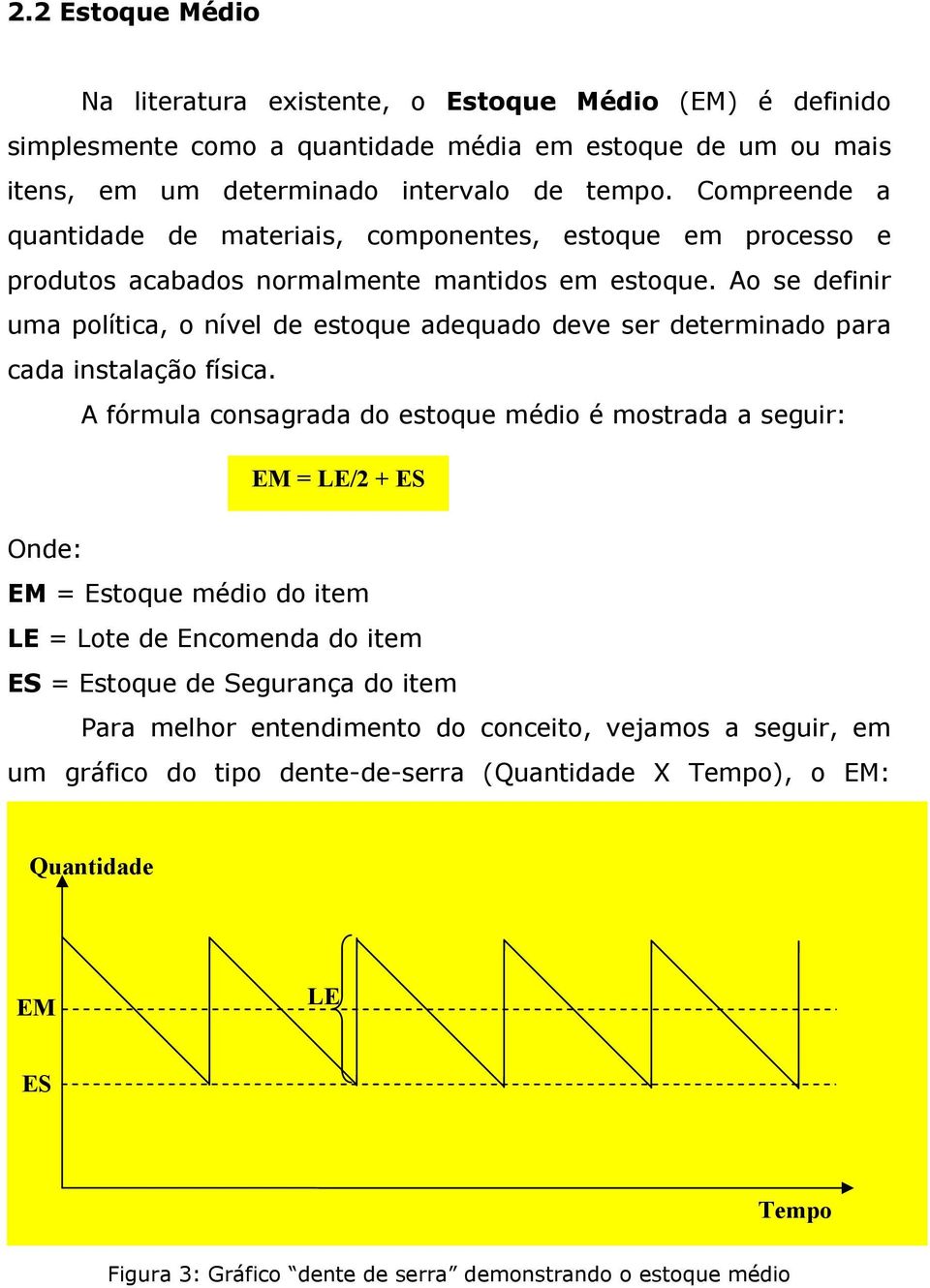 Ao se definir uma política, o nível de estoque adequado deve ser determinado para cada instalação física.