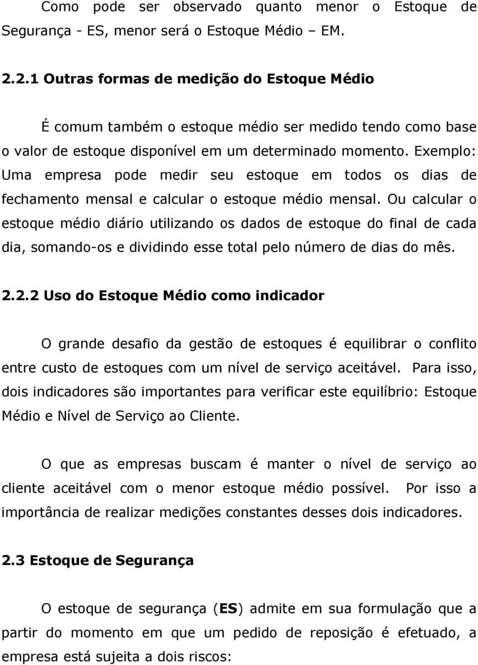 Exemplo: Uma empresa pode medir seu estoque em todos os dias de fechamento mensal e calcular o estoque médio mensal.