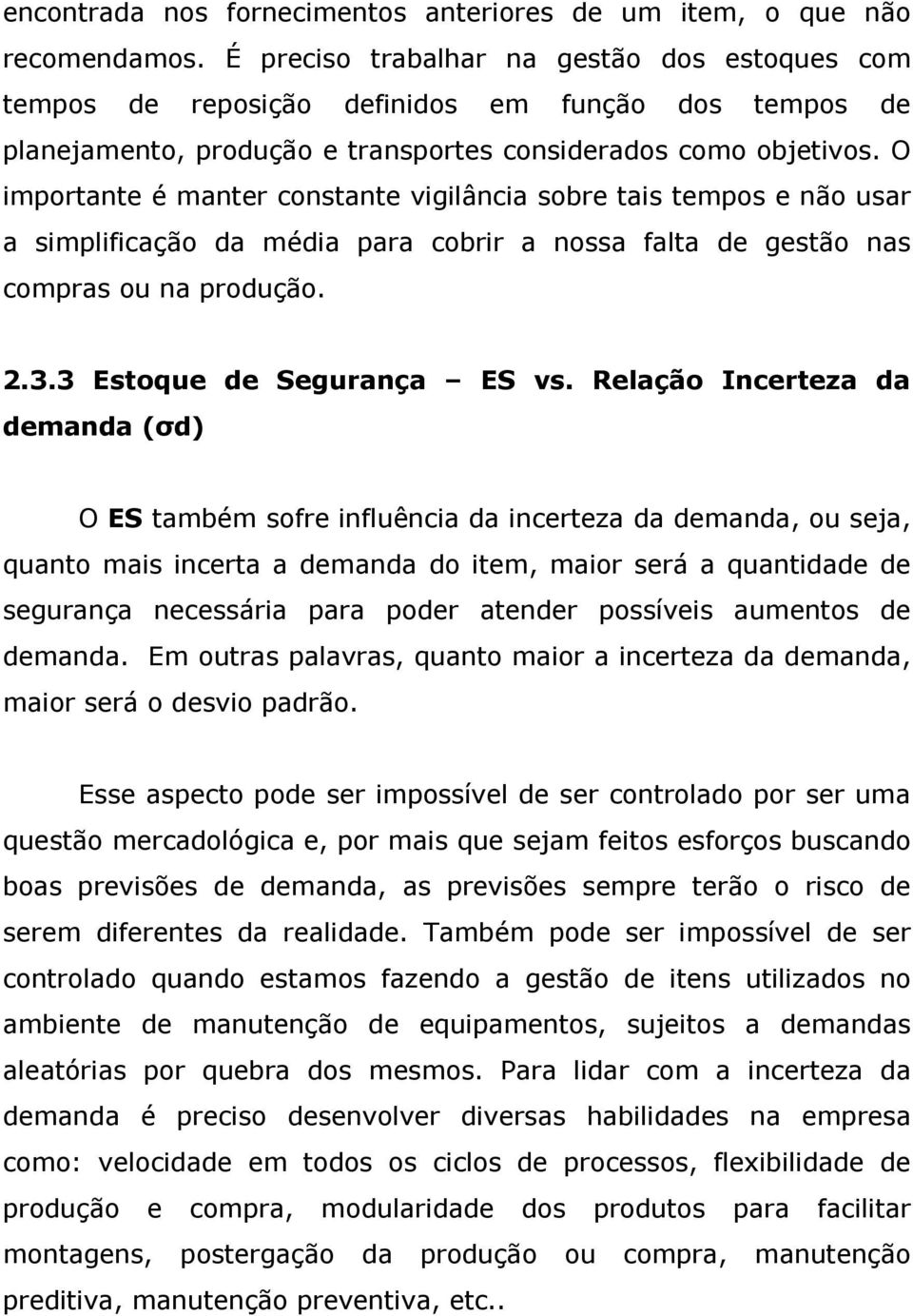 O importante é manter constante vigilância sobre tais tempos e não usar a simplificação da média para cobrir a nossa falta de gestão nas compras ou na produção. 2.3.3 Estoque de Segurança ES vs.