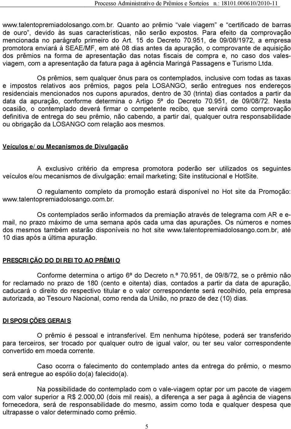 951, de 09/08/1972, a empresa promotora enviará à SEAE/MF, em até 08 dias antes da apuração, o comprovante de aquisição dos prêmios na forma de apresentação das notas fiscais de compra e, no caso dos