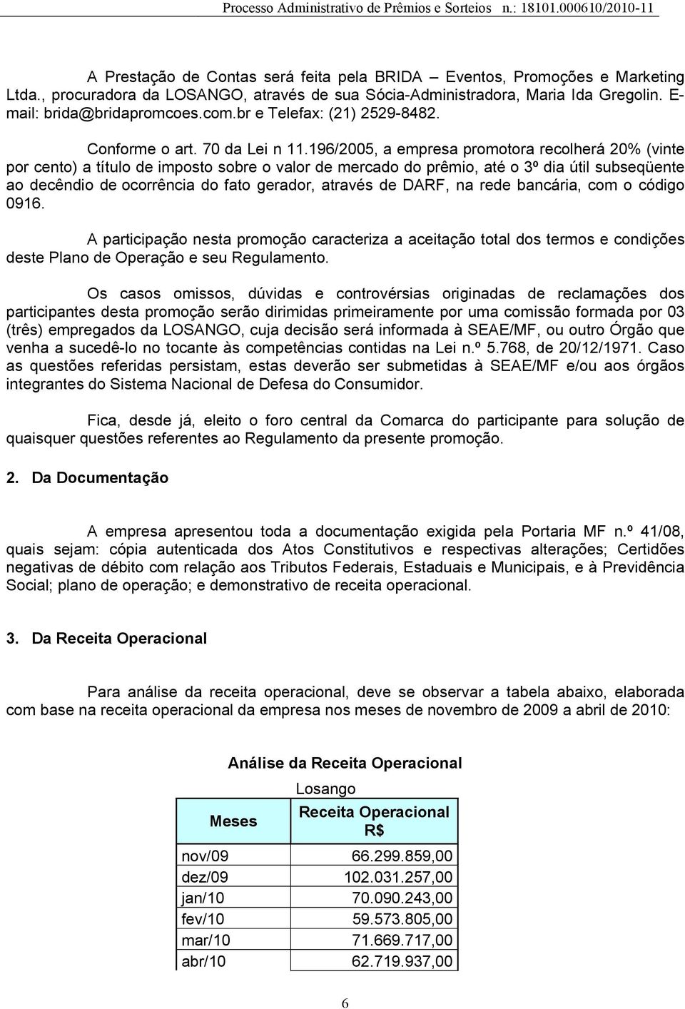 196/2005, a empresa promotora recolherá 20% (vinte por cento) a título de imposto sobre o valor de mercado do prêmio, até o 3º dia útil subseqüente ao decêndio de ocorrência do fato gerador, através