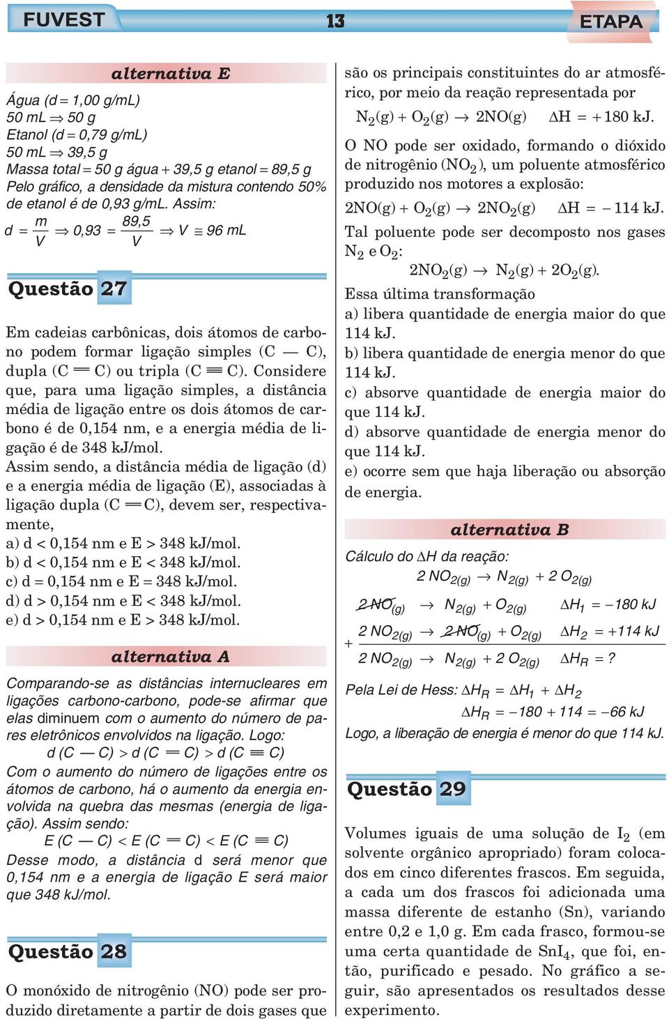 Considere que, para uma ligação simples, a distância média de ligação entre os dois átomos de carbono é de 0,154 nm, e a energia média de ligação é de 348 kj/mol.