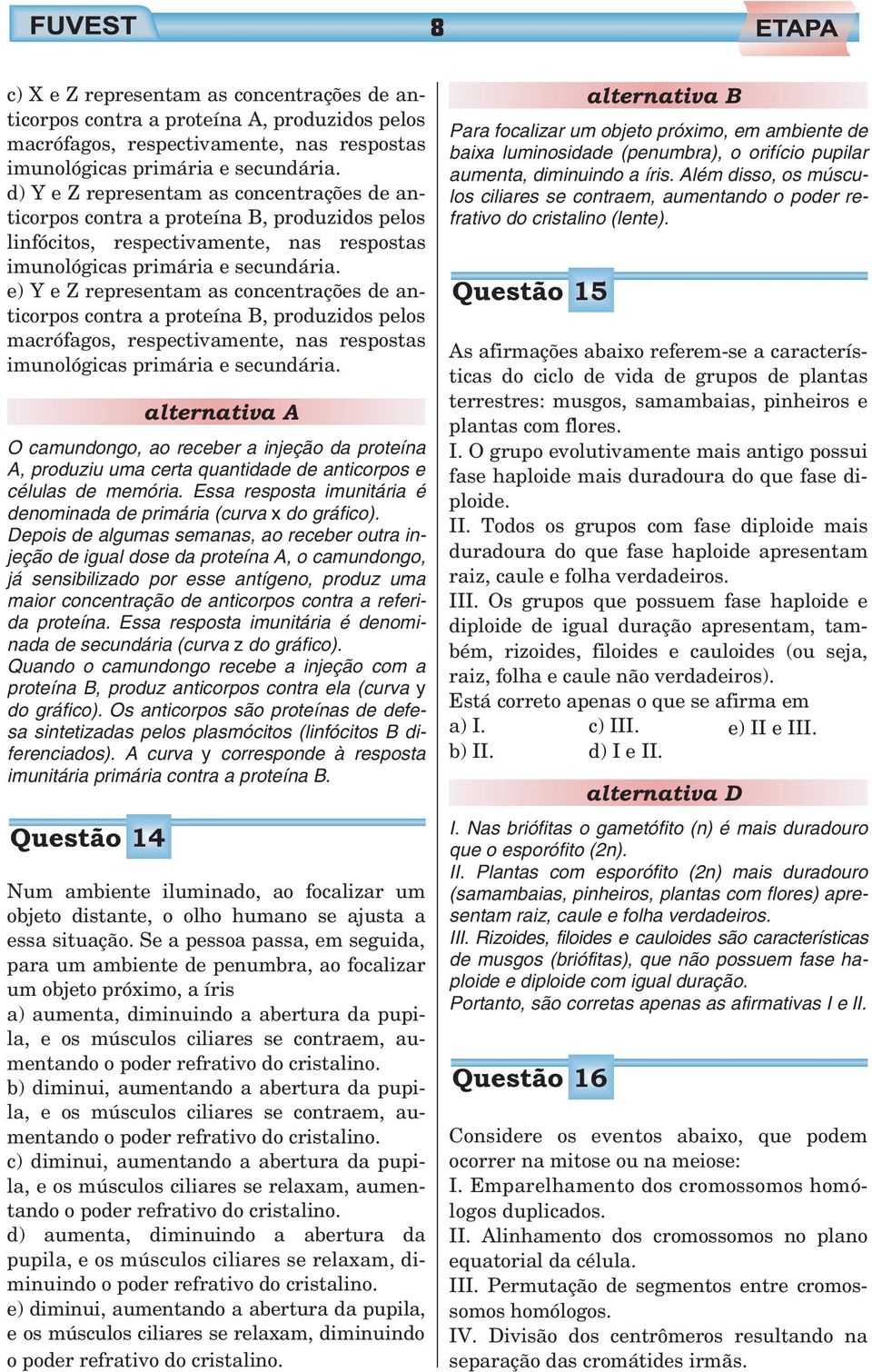 e) Y e Z representam as concentrações de anticorpos contra a proteína B, produzidos pelos macrófagos, respectivamente, nas respostas imunológicas primária e secundária.