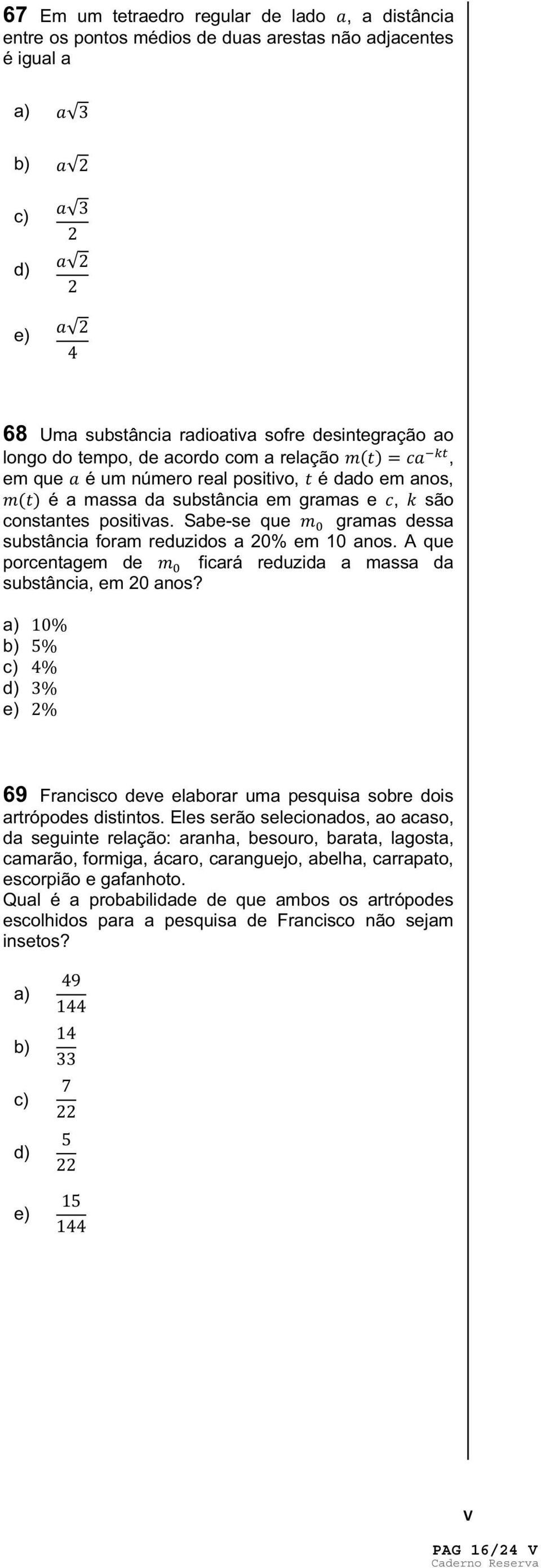 Sabe-se que gramas dessa substância foram reduzidos a 20% em 10 anos. A que porcentagem de ficará reduzida a massa da substância, em 20 anos?