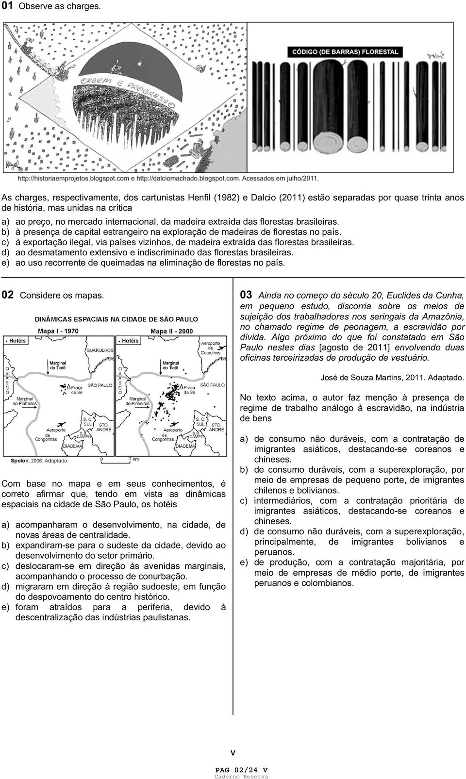 extraída das florestas brasileiras. b) à presença de capital estrangeiro na exploração de madeiras de florestas no país.