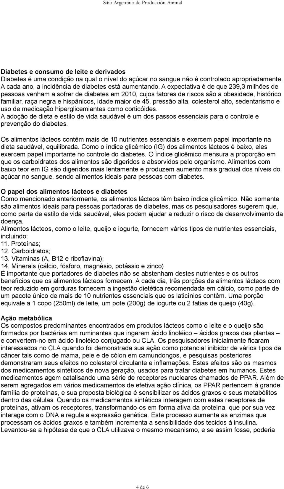 alta, colesterol alto, sedentarismo e uso de medicação hiperglicemiantes como corticóides.