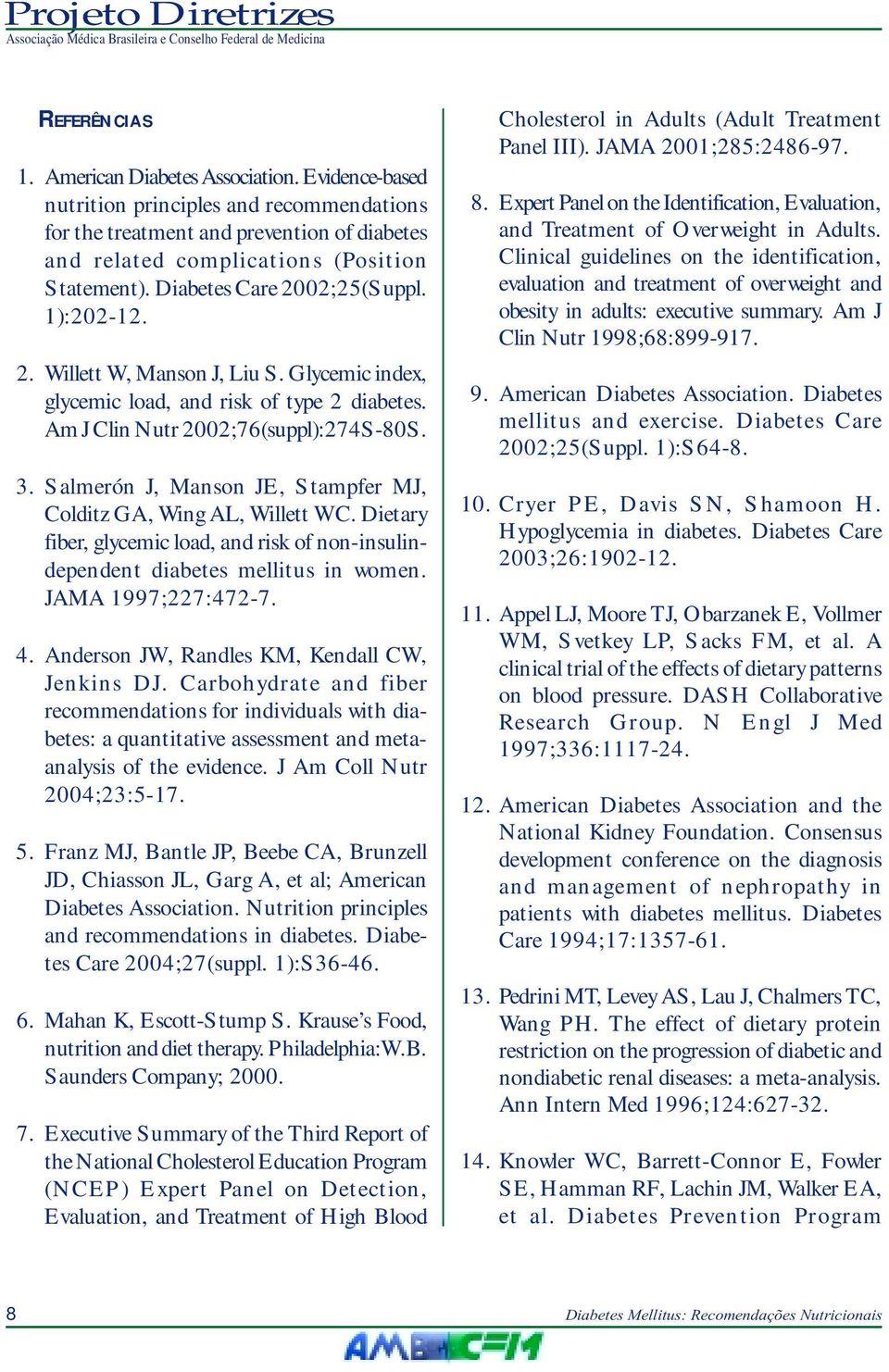 Salmerón J, Manson JE, Stampfer MJ, Colditz GA, Wing AL, Willett WC. Dietary fiber, glycemic load, and risk of non-insulindependent diabetes mellitus in women. JAMA 1997;227:472-7. 4.