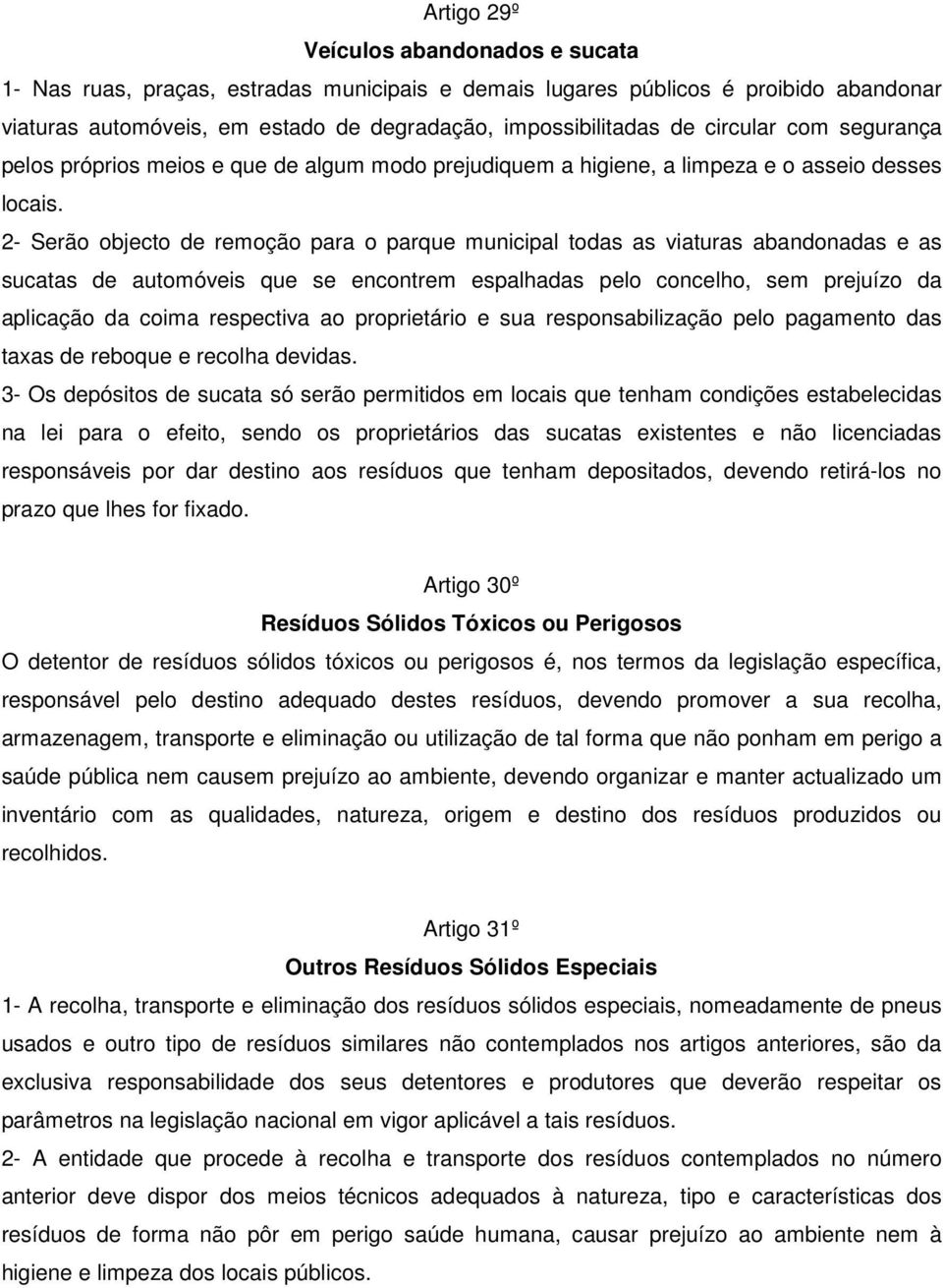 2- Serão objecto de remoção para o parque municipal todas as viaturas abandonadas e as sucatas de automóveis que se encontrem espalhadas pelo concelho, sem prejuízo da aplicação da coima respectiva