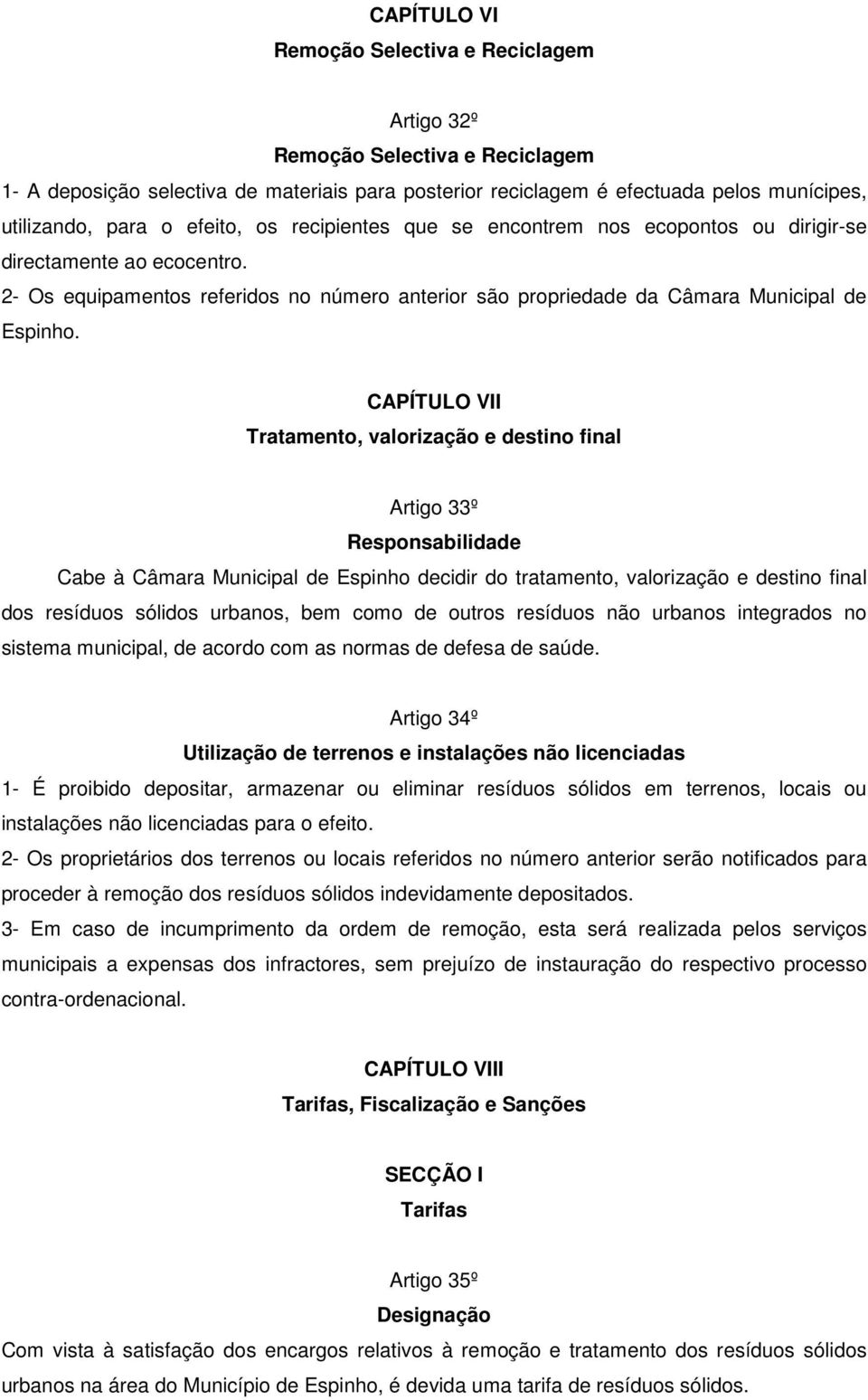 CAPÍTULO VII Tratamento, valorização e destino final Artigo 33º Responsabilidade Cabe à Câmara Municipal de Espinho decidir do tratamento, valorização e destino final dos resíduos sólidos urbanos,