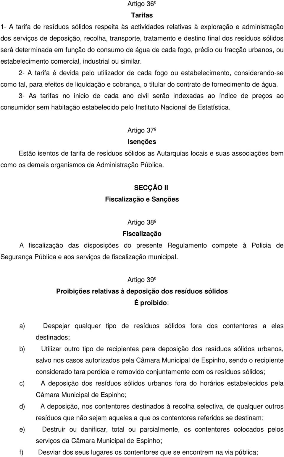 2- A tarifa é devida pelo utilizador de cada fogo ou estabelecimento, considerando-se como tal, para efeitos de liquidação e cobrança, o titular do contrato de fornecimento de água.