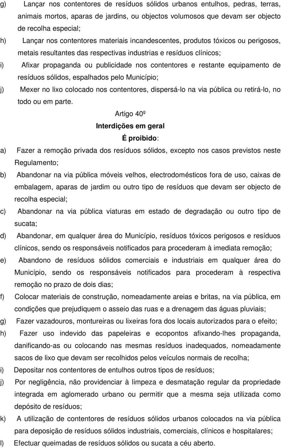 equipamento de resíduos sólidos, espalhados pelo Município; j) Mexer no lixo colocado nos contentores, dispersá-lo na via pública ou retirá-lo, no todo ou em parte.