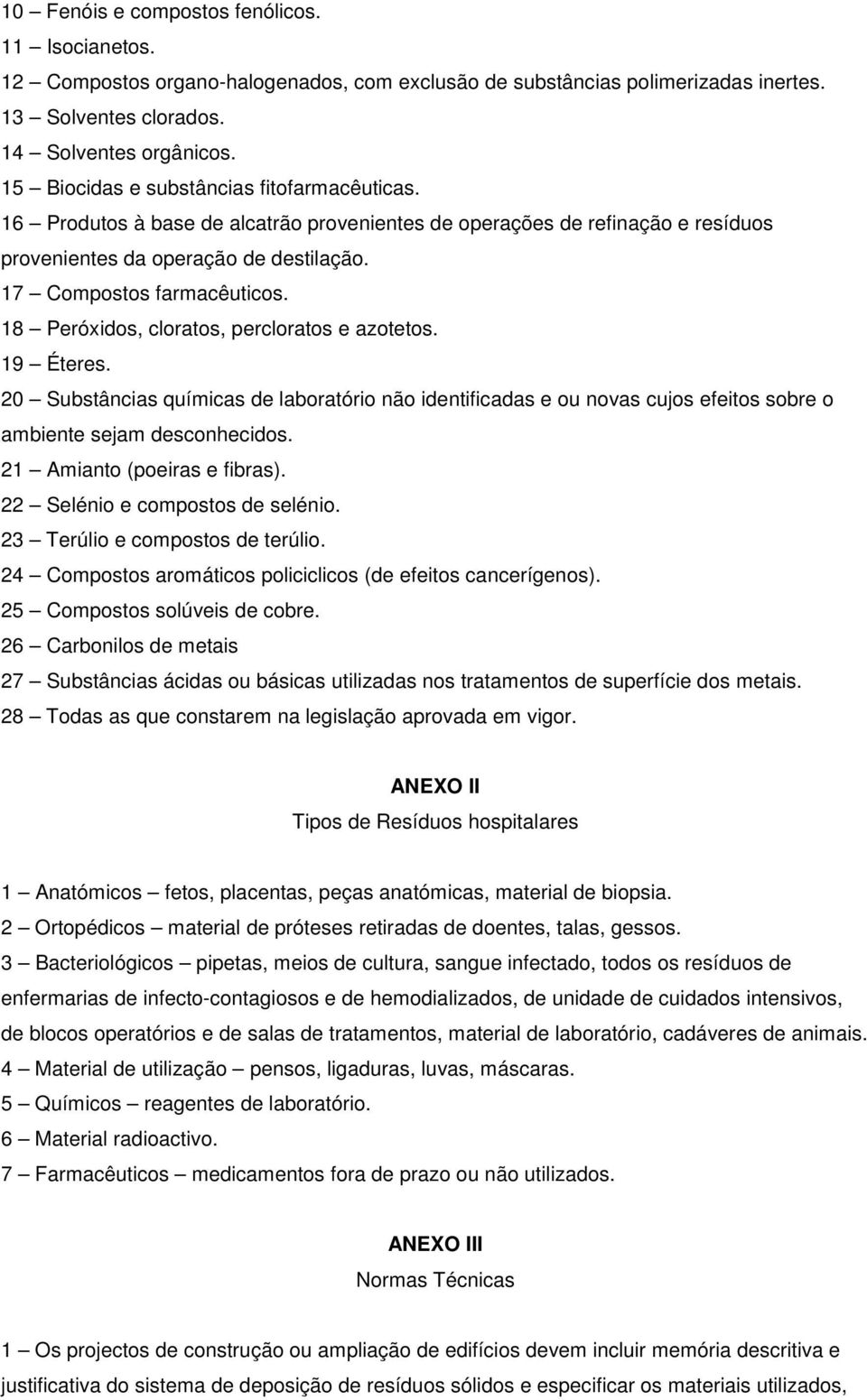 18 Peróxidos, cloratos, percloratos e azotetos. 19 Éteres. 20 Substâncias químicas de laboratório não identificadas e ou novas cujos efeitos sobre o ambiente sejam desconhecidos.