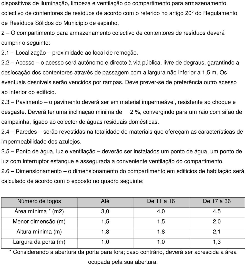 Os eventuais desniveis serão vencidos por rampas. Deve prever-se de preferência outro acesso ao interior do edifício. 2.