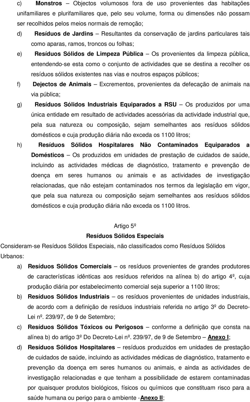 pública, entendendo-se esta como o conjunto de actividades que se destina a recolher os resíduos sólidos existentes nas vias e noutros espaços públicos; f) Dejectos de Animais Excrementos,