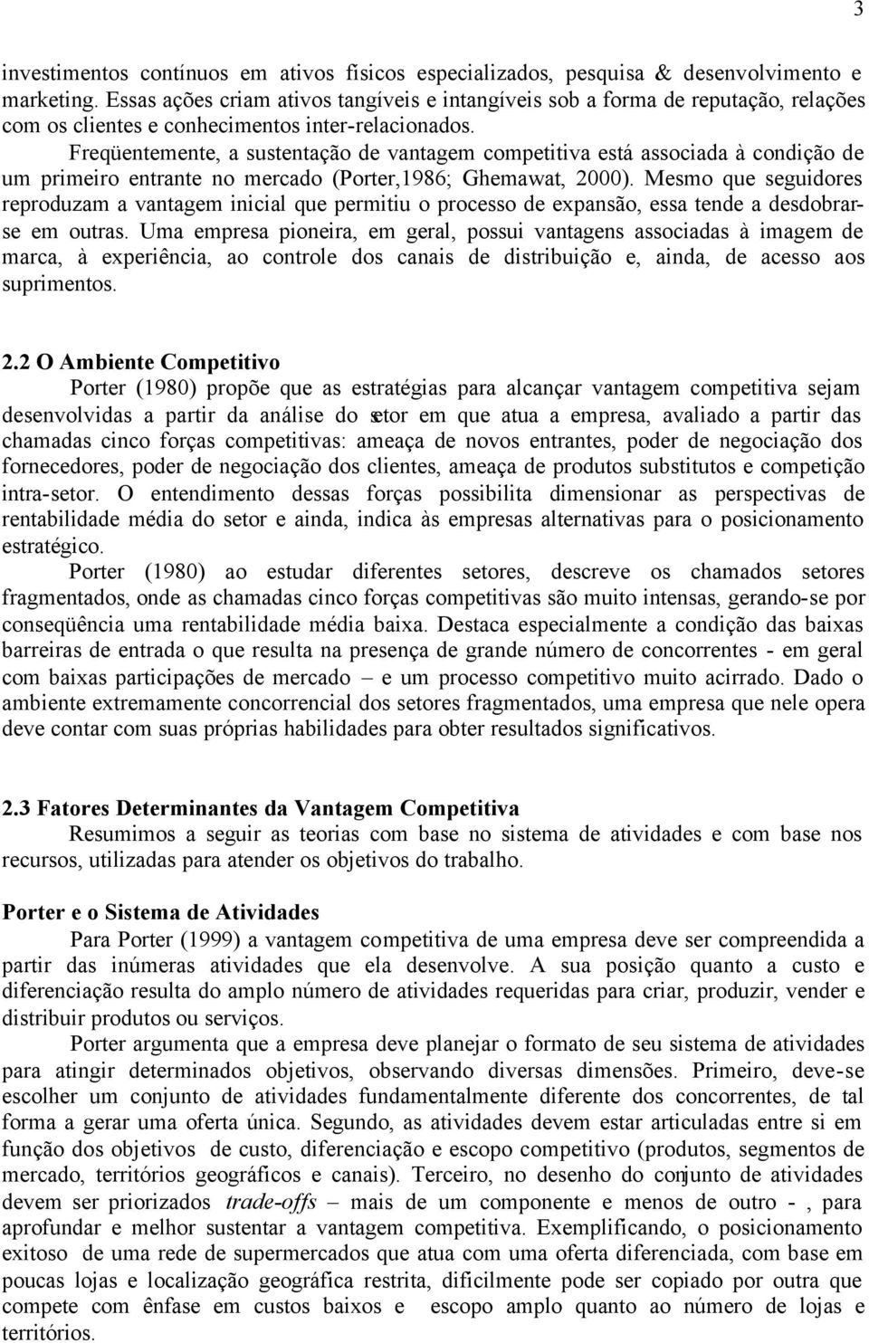 Freqüentemente, a sustentação de vantagem competitiva está associada à condição de um primeiro entrante no mercado (Porter,1986; Ghemawat, 2000).