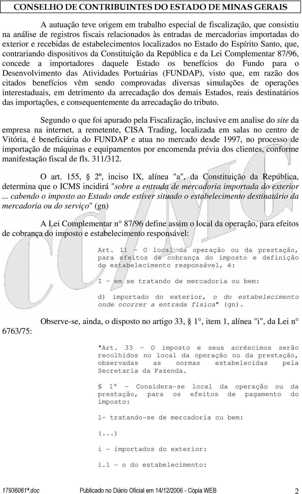 do Fundo para o Desenvolvimento das Atividades Portuárias (FUNDAP), visto que, em razão dos citados benefícios vêm sendo comprovadas diversas simulações de operações interestaduais, em detrimento da