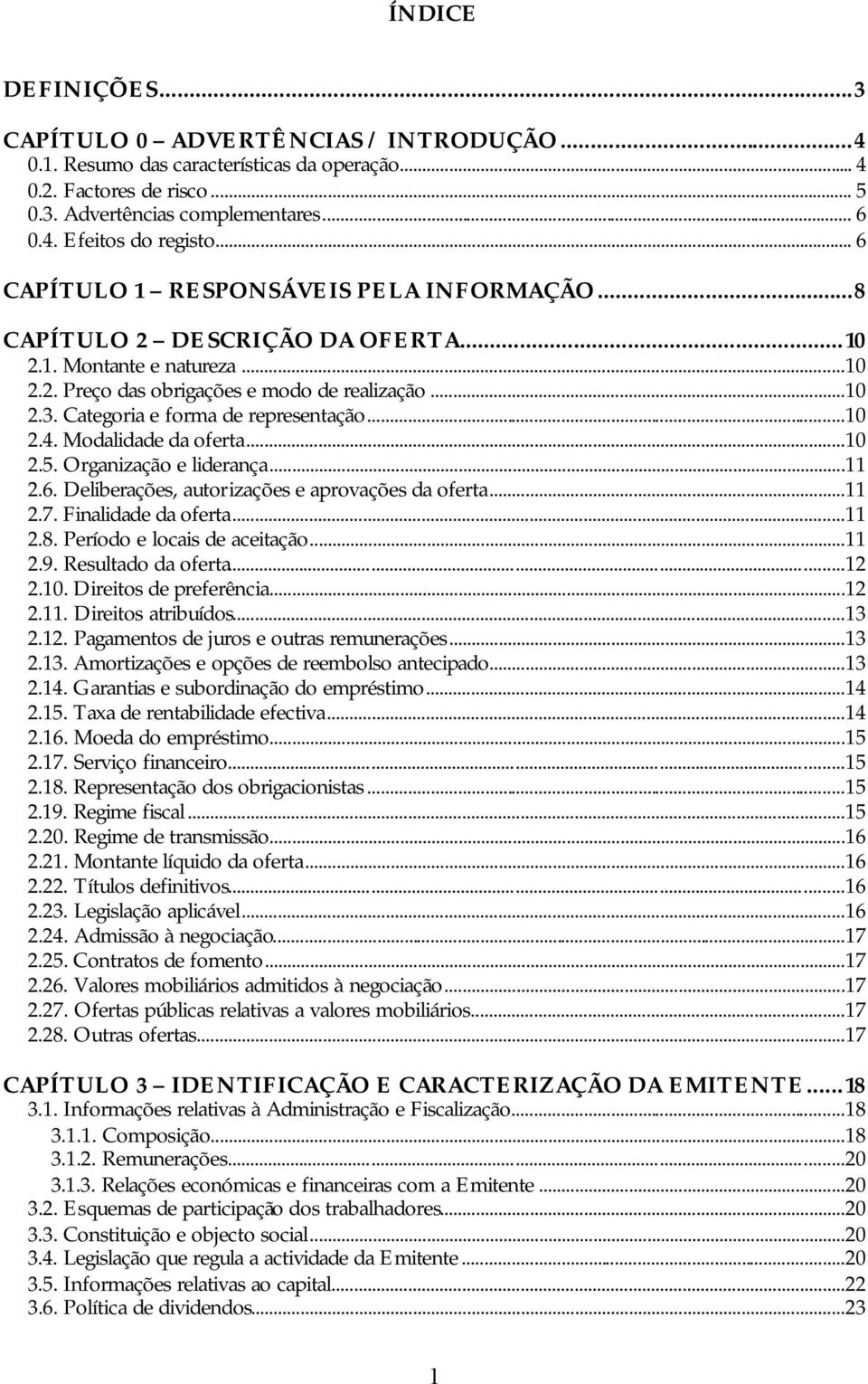 Categoria e forma de representação...10 2.4. Modalidade da oferta...10 2.5. Organização e liderança...11 2.6. Deliberações, autorizações e aprovações da oferta...11 2.7. Finalidade da oferta...11 2.8.