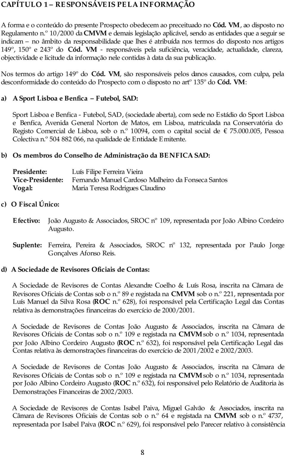 Cód. VM - responsáveis pela suficiência, veracidade, actualidade, clareza, objectividade e licitude da informação nele contidas à data da sua publicação. Nos termos do artigo 149º do Cód.