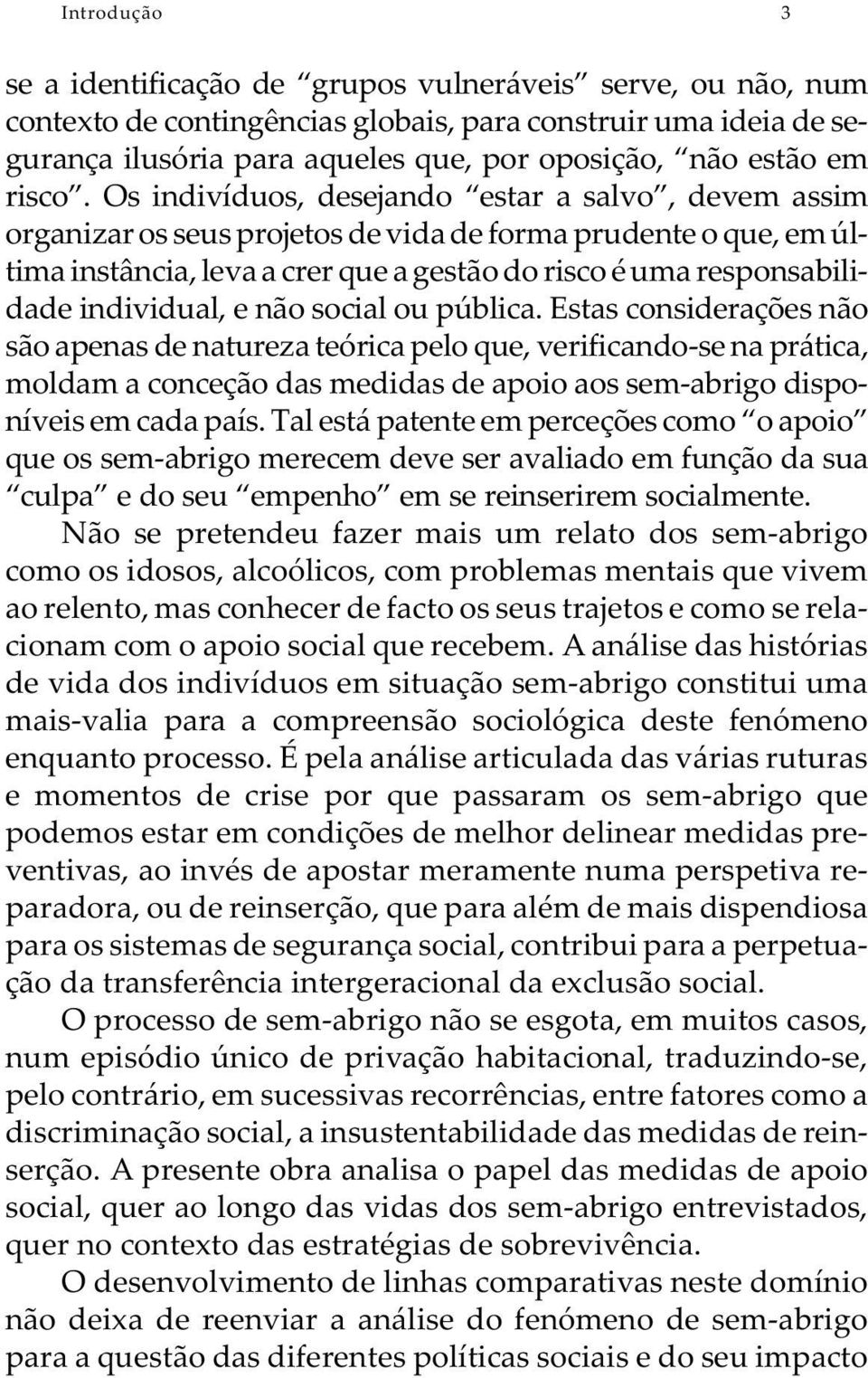 Os indivíduos, desejando estar a salvo, devem assim organizar os seus projetos de vida de forma prudente o que, em última instância, leva a crer que a gestão do risco é uma responsabilidade