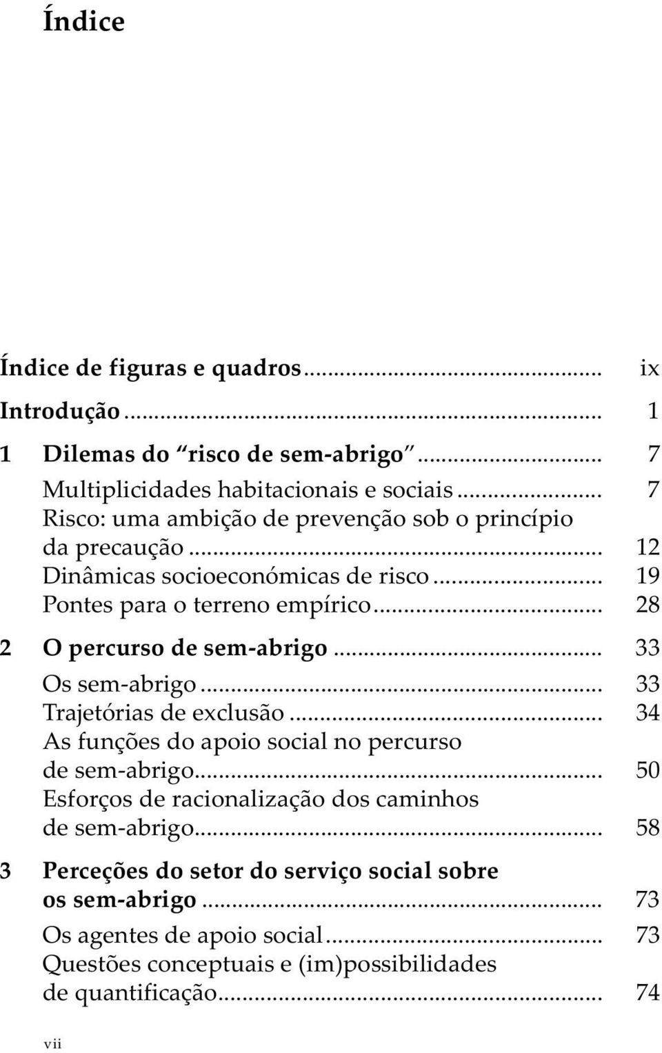 .. 28 2 O percurso de sem-abrigo... 33 Os sem-abrigo... 33 Trajetórias de exclusão... 34 As funções do apoio social no percurso de sem-abrigo.