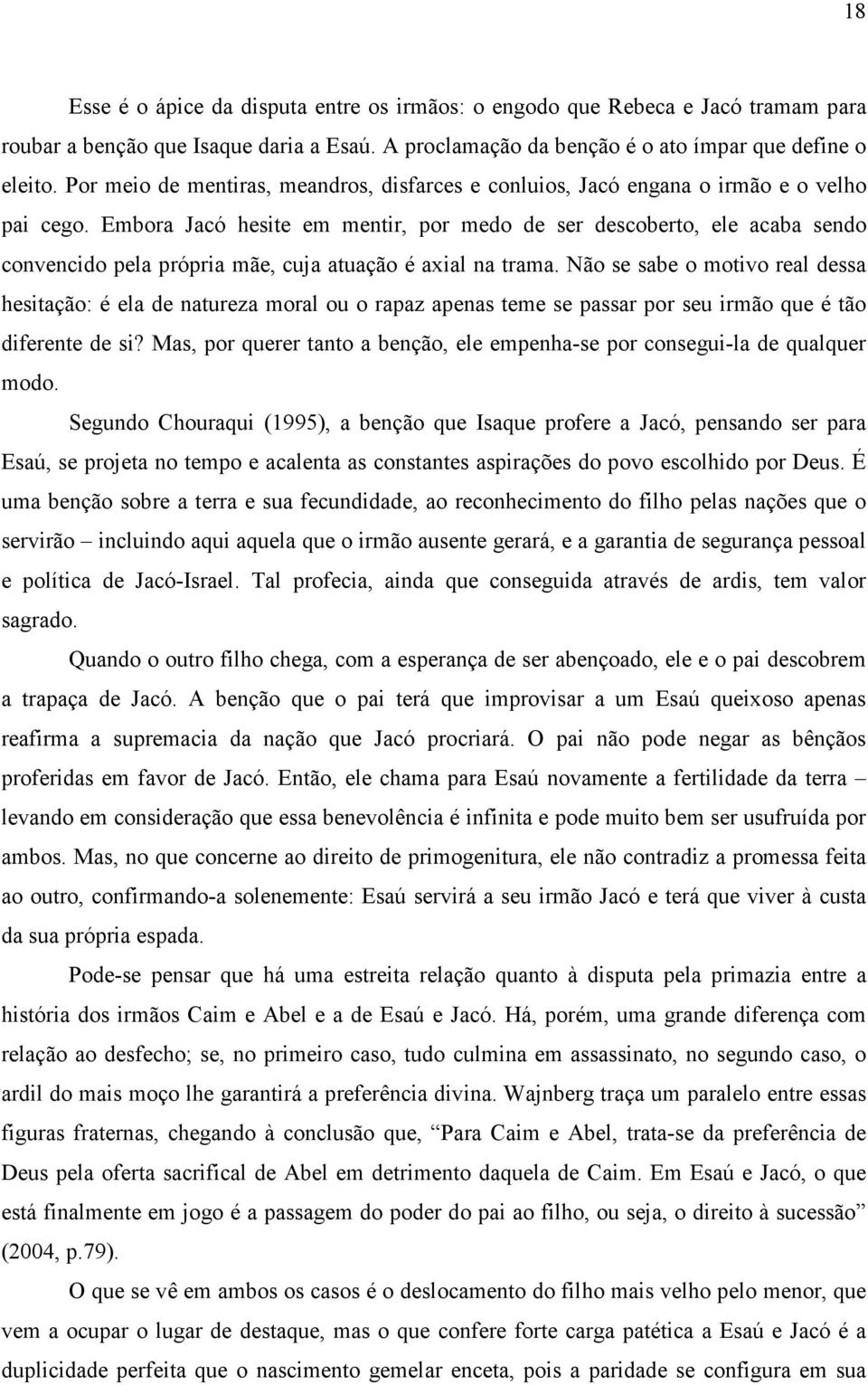 Embora Jacó hesite em mentir, por medo de ser descoberto, ele acaba sendo convencido pela própria mãe, cuja atuação é axial na trama.