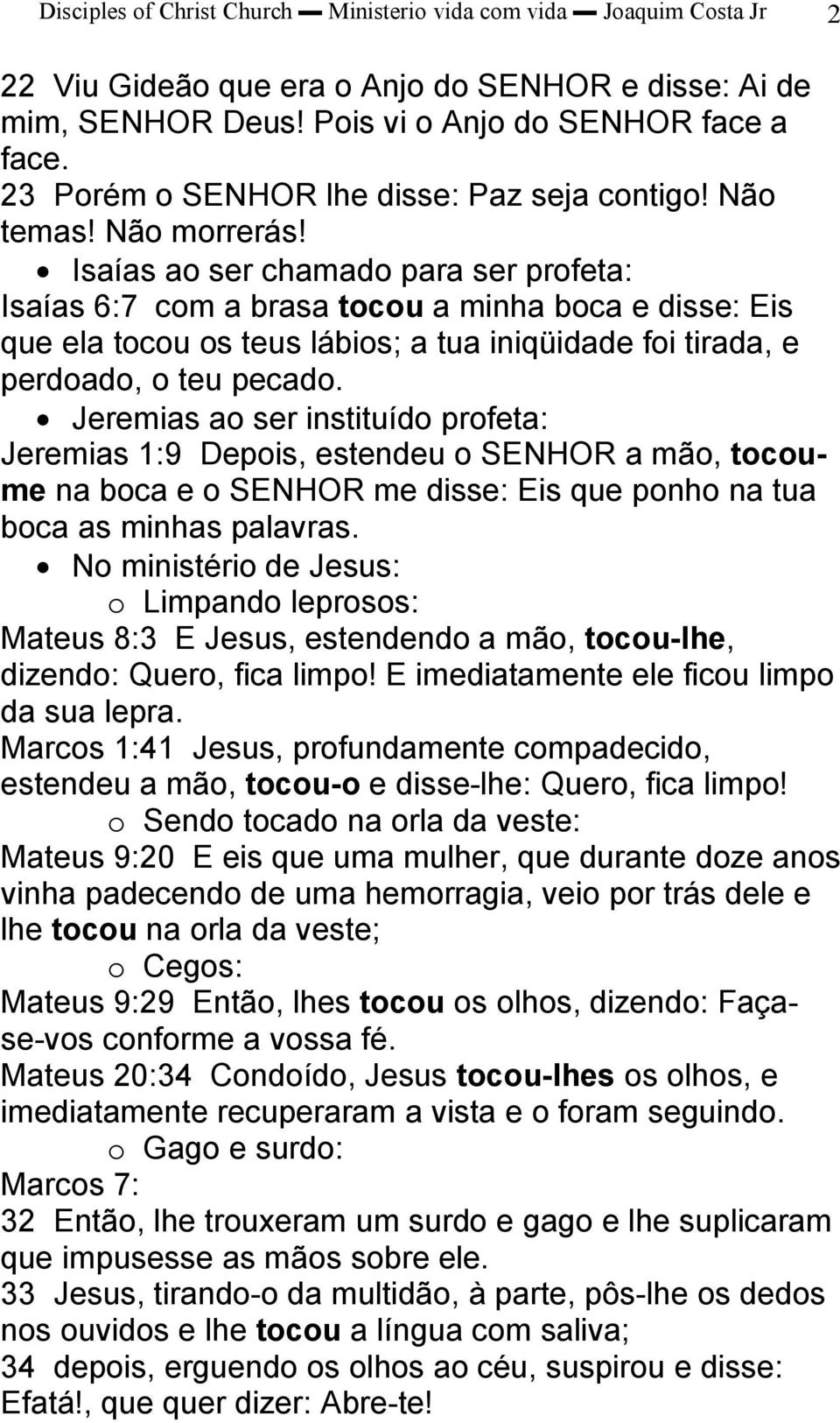 Isaías ao ser chamado para ser profeta: Isaías 6:7 com a brasa tocou a minha boca e disse: Eis que ela tocou os teus lábios; a tua iniqüidade foi tirada, e perdoado, o teu pecado.