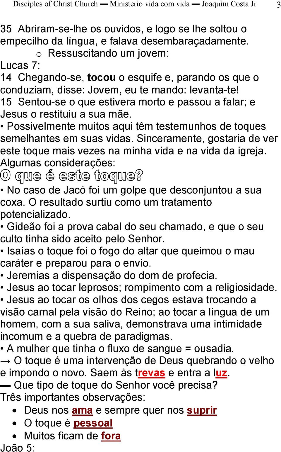 15 Sentou se o que estivera morto e passou a falar; e Jesus o restituiu a sua mãe. Possivelmente muitos aqui têm testemunhos de toques semelhantes em suas vidas.