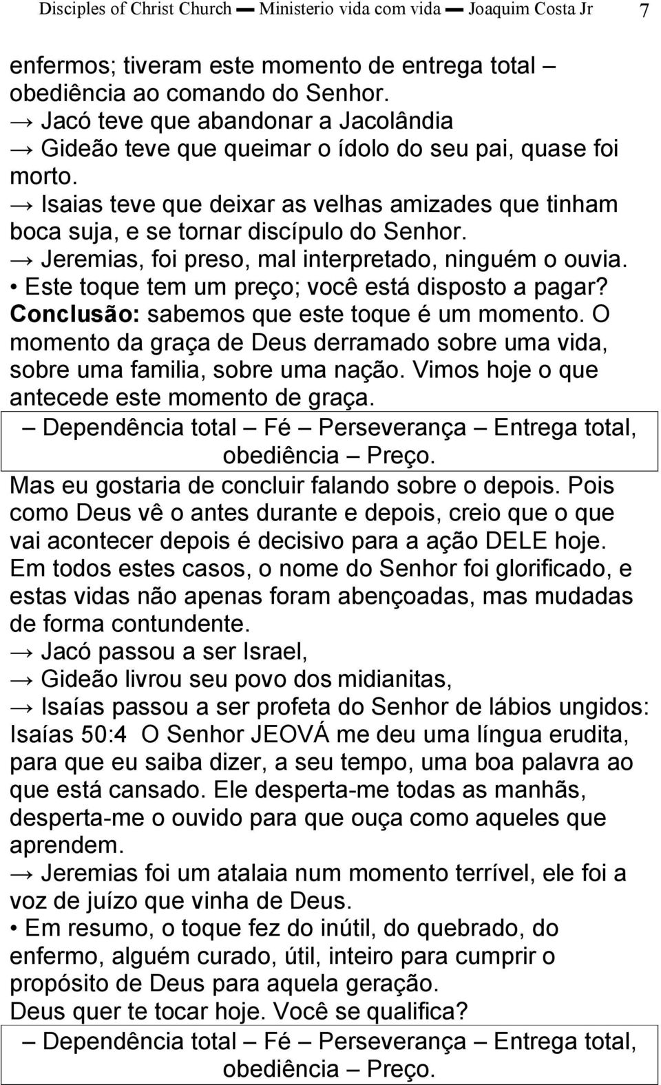 Jeremias, foi preso, mal interpretado, ninguém o ouvia. Este toque tem um preço; você está disposto a pagar? Conclusão: sabemos que este toque é um momento.