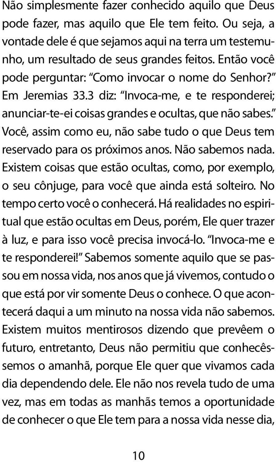 Você, assim como eu, não sabe tudo o que Deus tem reservado para os próximos anos. Não sabemos nada.