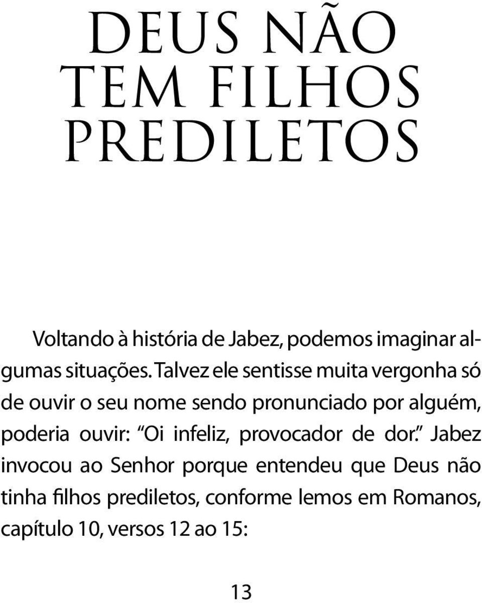 Talvez ele sentisse muita vergonha só de ouvir o seu nome sendo pronunciado por alguém,